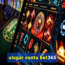 alugar conta bet365